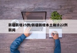 新疆新增25例/新疆新增本土确诊22例 新闻