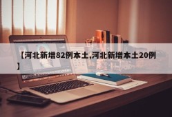 【河北新增82例本土,河北新增本土20例】