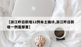 【浙江昨日新增12例本土确诊,浙江昨日新增一例是那里】