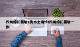 四川绵阳新增1例本土确诊/四川绵阳新增一例