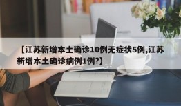 【江苏新增本土确诊10例无症状5例,江苏新增本土确诊病例1例?】