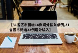 【31省区市新增16例境外输入病例,31省区市新增33例境外输入】