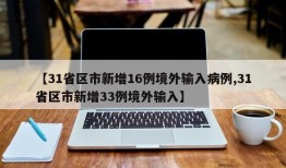 【31省区市新增16例境外输入病例,31省区市新增33例境外输入】