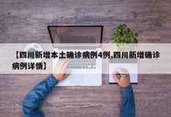 【四川新增本土确诊病例4例,四川新增确诊病例详情】