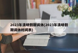 2023年清明假期调休(2023年清明假期调休时间表)