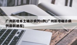 广州新增本土确诊病例6例(广州新增确诊病例最新通报)