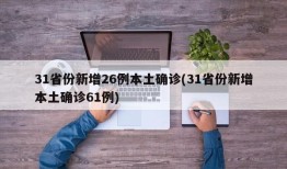 31省份新增26例本土确诊(31省份新增本土确诊61例)