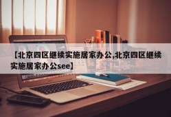 【北京四区继续实施居家办公,北京四区继续实施居家办公see】