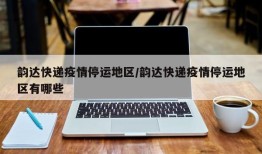 韵达快递疫情停运地区/韵达快递疫情停运地区有哪些