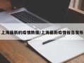 上海最新的疫情数据/上海最新疫情报告发布