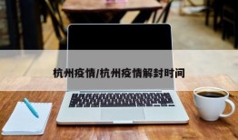 杭州疫情/杭州疫情解封时间