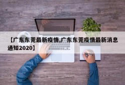 【广东东莞最新疫情,广东东莞疫情最新消息通知2020】