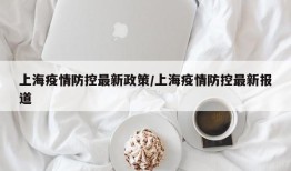 上海疫情防控最新政策/上海疫情防控最新报道