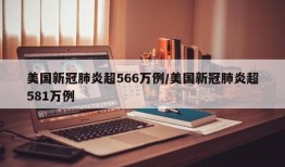 美国新冠肺炎超566万例/美国新冠肺炎超581万例