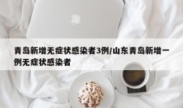 青岛新增无症状感染者3例/山东青岛新增一例无症状感染者