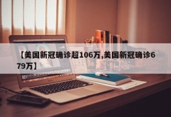 【美国新冠确诊超106万,美国新冠确诊679万】