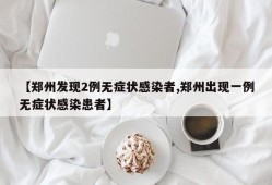 【郑州发现2例无症状感染者,郑州出现一例无症状感染患者】
