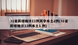 31省新增确诊11例其中本土2例(31省新增确诊33例本土1 例)