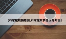 【石家庄疫情原因,石家庄疫情原因分布图】