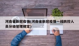 河南省新冠疫情(河南省新冠疫情一线防控人员分级管理规定)