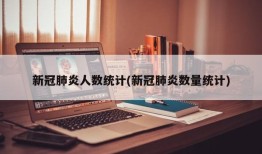 新冠肺炎人数统计(新冠肺炎数量统计)