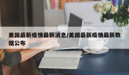 美国最新疫情最新消息/美国最新疫情最新数据公布