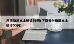 河南新增本土确诊56例(河南省份新增本土确诊53例)