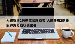 大连新增2例无症状感染者/大连新增2例新冠肺炎无症状感染者