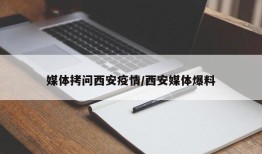媒体拷问西安疫情/西安媒体爆料
