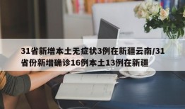 31省新增本土无症状3例在新疆云南/31省份新增确诊16例本土13例在新疆