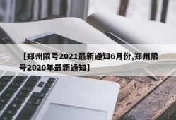 【郑州限号2021最新通知6月份,郑州限号2020年最新通知】