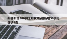 新疆新增380例无症状/新疆新增30例无症状9例
