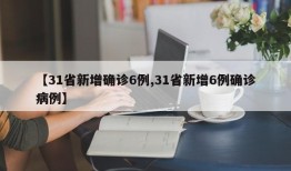 【31省新增确诊6例,31省新增6例确诊病例】