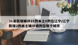31省新增确诊21例本土6例在辽宁/辽宁新增2例本土确诊病例在哪个城市