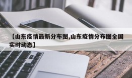 【山东疫情最新分布图,山东疫情分布图全国实时动态】
