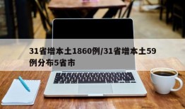 31省增本土1860例/31省增本土59例分布5省市