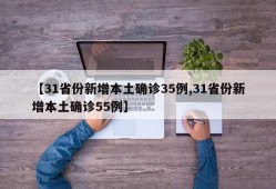 【31省份新增本土确诊35例,31省份新增本土确诊55例】