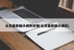 北京最新确诊病例详情(北京最新确诊病历)
