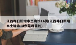 江西昨日新增本土确诊14例(江西昨日新增本土确诊14例是哪里的)