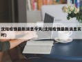 沈阳疫情最新消息今天(沈阳疫情最新消息实时)