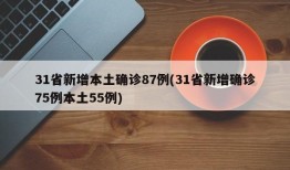 31省新增本土确诊87例(31省新增确诊75例本土55例)