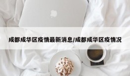 成都成华区疫情最新消息/成都成华区疫情况