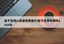 除夕至初八高速免费通行/除夕高速收费吗2020年