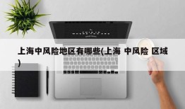 上海中风险地区有哪些(上海 中风险 区域)