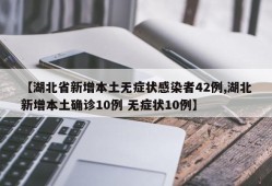 【湖北省新增本土无症状感染者42例,湖北新增本土确诊10例 无症状10例】