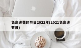 免高速费的节日2022年(2021免高速节日)