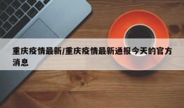重庆疫情最新/重庆疫情最新通报今天的官方消息