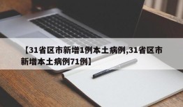 【31省区市新增1例本土病例,31省区市新增本土病例71例】