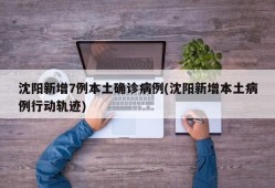 沈阳新增7例本土确诊病例(沈阳新增本土病例行动轨迹)