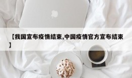 【我国宣布疫情结束,中国疫情官方宣布结束】